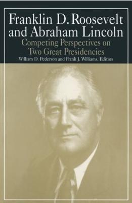 Franklin D.Roosevelt and Abraham Lincoln: Competing Perspectives on Two Great Presidencies - William D. Pederson,Michael R Williams - cover