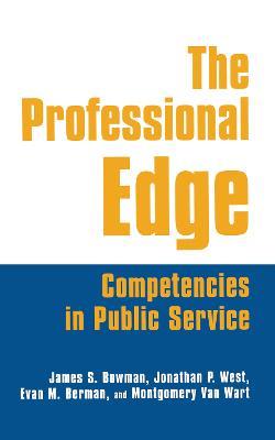 The Professional Edge: Competencies in Public Service - James S. Bowman,Jonathan P. West,Margo Berman - cover