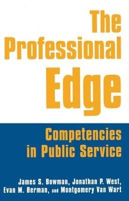 The Professional Edge: Competencies in Public Service - James S. Bowman,Jonathan P. West,Margo Berman - cover