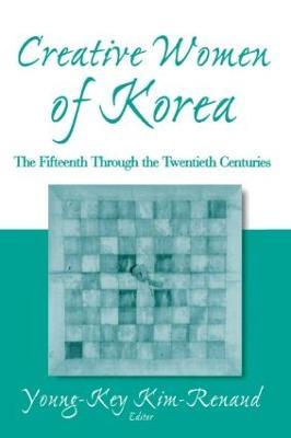 Creative Women of Korea: The Fifteenth Through the Twentieth Centuries: The Fifteenth Through the Twentieth Centuries - Young-Key Kim-Renaud - cover