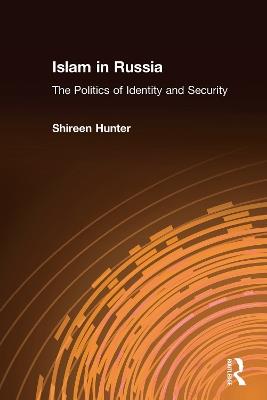 Islam in Russia: The Politics of Identity and Security: The Politics of Identity and Security - Shireen Hunter - cover