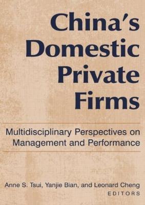 China's Domestic Private Firms:: Multidisciplinary Perspectives on Management and Performance - Anne S. Tsui,Yanjie Bian - cover