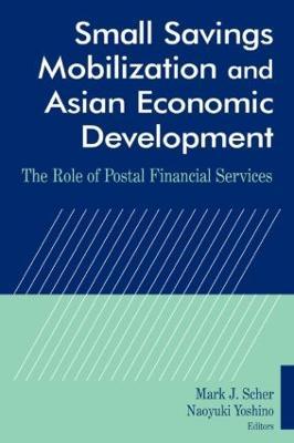 Small Savings Mobilization and Asian Economic Development: The Role of Postal Financial Services - Mark J. Scher,Naoyuki Yoshino - cover