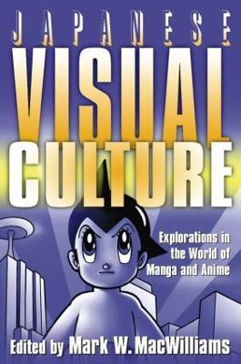 Japanese Visual Culture: Explorations in the World of Manga and Anime - Mark W. MacWilliams - cover