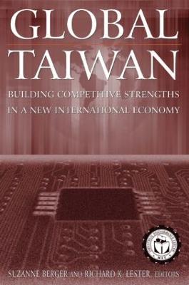 Global Taiwan: Building Competitive Strengths in a New International Economy - Suzanne Berger,Richard K. Lester - cover