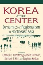 Korea at the Center: Dynamics of Regionalism in Northeast Asia: Dynamics of Regionalism in Northeast Asia