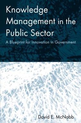 Knowledge Management in the Public Sector: A Blueprint for Innovation in Government - David E McNabb - cover
