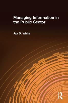 Managing Information in the Public Sector - Jay D White - cover