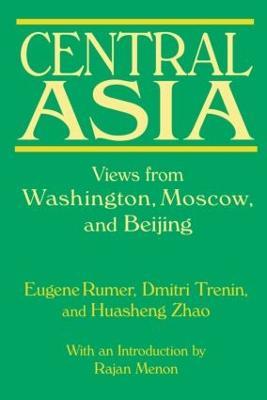 Central Asia: Views from Washington, Moscow, and Beijing: Views from Washington, Moscow, and Beijing - Eugene B. Rumer,Dmitri Trenin,Huasheng Zhao - cover