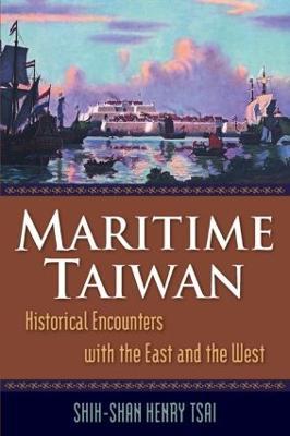 Maritime Taiwan: Historical Encounters with the East and the West - Shih-Shan Henry Tsai - cover