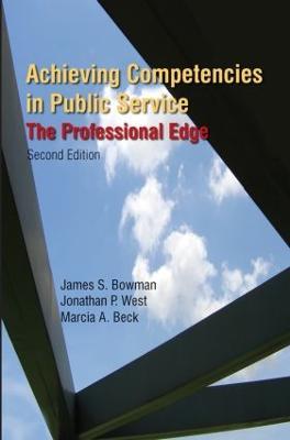 Achieving Competencies in Public Service: The Professional Edge: The Professional Edge - James S. Bowman,Jonathan P. West,Marcia A. Beck - cover