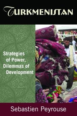 Turkmenistan: Strategies of Power, Dilemmas of Development: Strategies of Power, Dilemmas of Development - Sebastien Peyrouse - cover