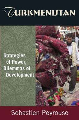 Turkmenistan: Strategies of Power, Dilemmas of Development: Strategies of Power, Dilemmas of Development - Sebastien Peyrouse - cover