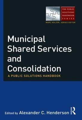 Municipal Shared Services and Consolidation: A Public Solutions Handbook - cover