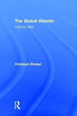 The Global Atlantic: 1400 to 1900 - Christoph Strobel - cover