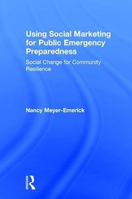 Using Social Marketing for Public Emergency Preparedness: Social Change for Community Resilience - Nancy Meyer-Emerick - cover