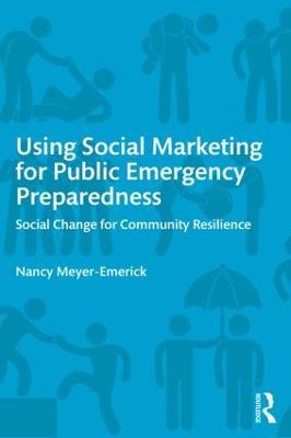 Using Social Marketing for Public Emergency Preparedness: Social Change for Community Resilience - Nancy Meyer-Emerick - cover