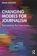 Changing Models for Journalism: Reinventing the Newsroom