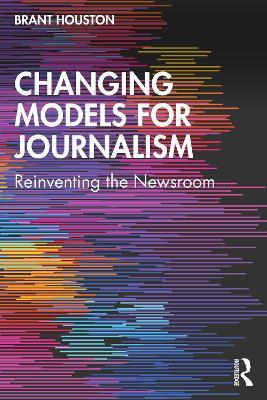 Changing Models for Journalism: Reinventing the Newsroom - Brant Houston - cover