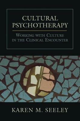 Cultural Psychotherapy: Working With Culture in the Clinical Encounter - Karen M. Seeley - cover