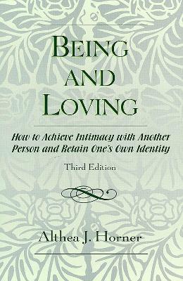 Being and Loving: How to Achieve Intimacy with Another Person and Retain One's Own Identity - Althea J. Horner - cover