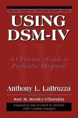 Using DSM-IV: A Clinician's Guide to Psychiatric Diagnosis - Anthony LaBruzza,Jose M. Mendez-Villarrubia - cover