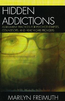 Hidden Addictions: Assessment Practices for Psychotherapists, Counselors, and Health Care Providers - Marilyn Freimuth - cover