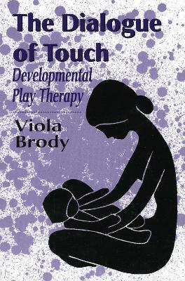 Dialogue of Touch: Developmental Play Therapy - Viola A. Brody - cover