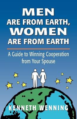 Men are from Earth, Women are from Earth: A Guide to Winning Cooperation from Your Spouse - Kenneth Wenning - cover