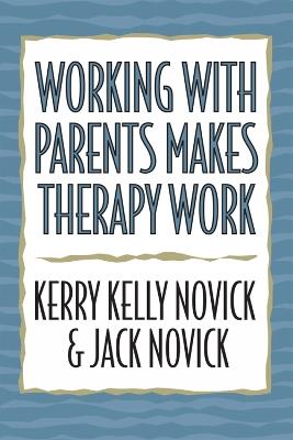 Working with Parents Makes Therapy Work - Kerry Kelly Novick,Jack Novick - cover
