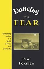 Dancing with Fear: Overcoming Anxiety in a World of Stress and Uncertainty