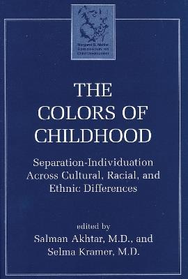 The Colors of Childhood: Separation-Individuation across Cultural, Racial, and Ethnic Diversity - Salman Akhtar,Selma Kramer - cover