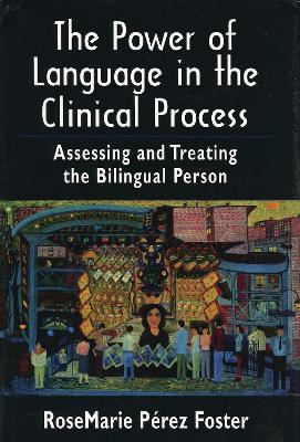 The Power of Language in the Clinical Process: Assessing and Treating the Bilingual Person - RoseMarie Perez Foster - cover
