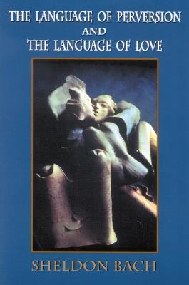 The Language of Perversion and the Language of Love - Sheldon Bach - cover