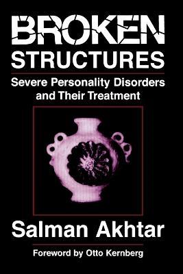 Broken Structures: Severe Personality Disorders and Their Treatment - Salman Akhtar - cover