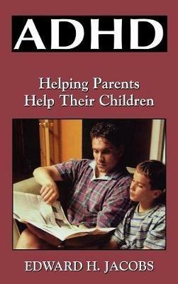 ADHD: Helping Parents Help Their Children - Edward H. Jacobs - cover