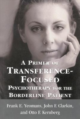 A Primer of Transference-Focused Psychotherapy for the Borderline Patient - Frank E. Yeomans,John F. Clarkin,Otto F. Kernberg - cover