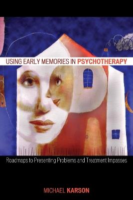 Using Early Memories in Psychotherapy: Roadmaps to Presenting Problems and Treatment Impasses - Michael Karson - cover
