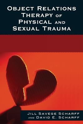 Object Relations Therapy of Physical and Sexual Trauma - Jill Savege Scharff,David E. Scharff - cover
