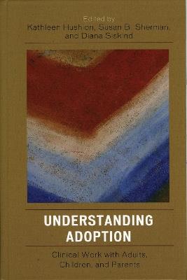 Understanding Adoption: Clinical Work with Adults, Children, and Parents - cover
