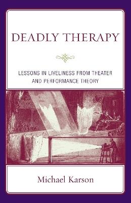 Deadly Therapy: Lessons in Liveliness from Theater and Performance Theory - Michael Karson - cover