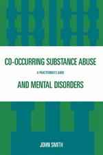 Co-occurring Substance Abuse and Mental Disorders: A Practitioner's Guide