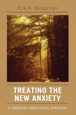 Treating the New Anxiety: A Cognitive-Theological Approach - Kirk A. Bingaman - cover