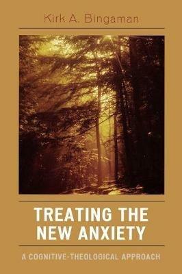 Treating the New Anxiety: A Cognitive-Theological Approach - Kirk A. Bingaman - cover