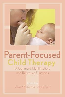 Parent-Focused Child Therapy: Attachment, Identification, and Reflective Function - cover