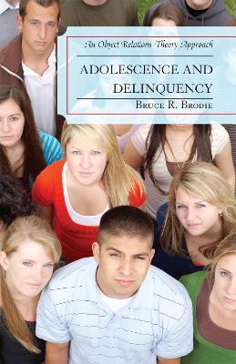 Adolescence and Delinquency: An Object-Relations Theory Approach - Bruce R. Brodie - cover