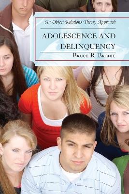 Adolescence and Delinquency: An Object-Relations Theory Approach - Bruce R. Brodie - cover
