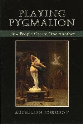 Playing Pygmalion: How People Create One Another - Ruthellen Josselson - cover