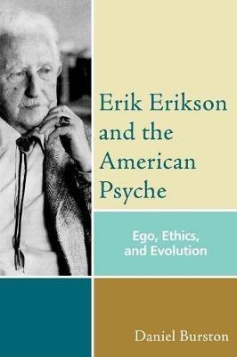 Erik Erikson and the American Psyche: Ego, Ethics, and Evolution - Daniel Burston - cover