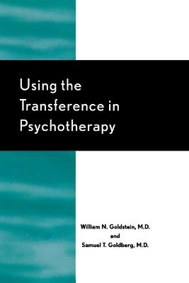 Using the Transference in Psychotherapy - William N. Goldstein,Samuel T. Goldberg - cover